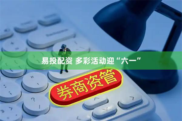 易投配资 多彩活动迎“六一”